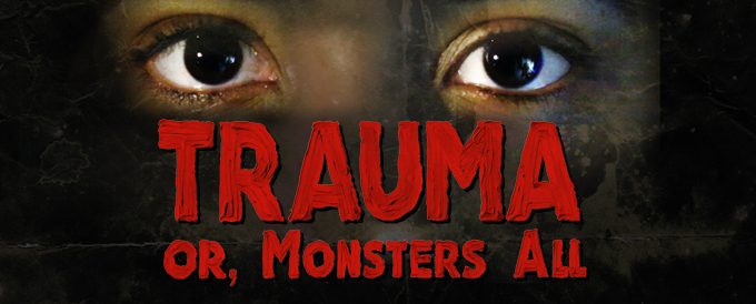 TRAUMA OR, MONSTERS ALL